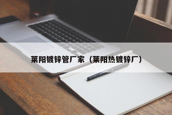 莱阳镀锌管厂家（莱阳热镀锌厂）