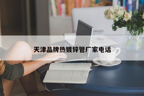 天津品牌热镀锌管厂家电话