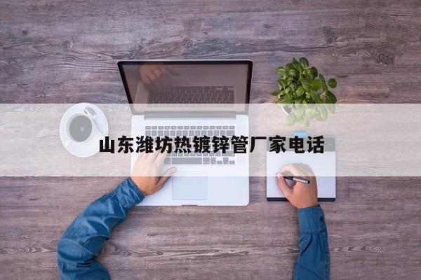 山东潍坊热镀锌管厂家电话