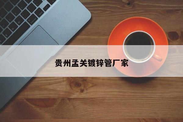 贵州孟关镀锌管厂家
