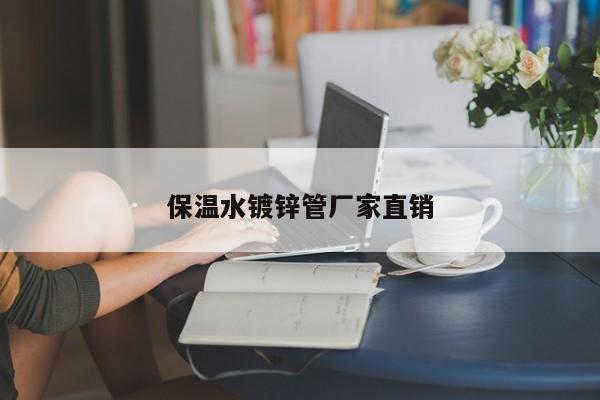 保温水镀锌管厂家直销