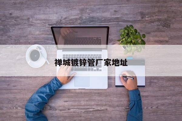 禅城镀锌管厂家地址