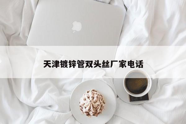 天津镀锌管双头丝厂家电话