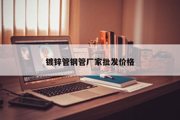 镀锌管钢管厂家批发价格