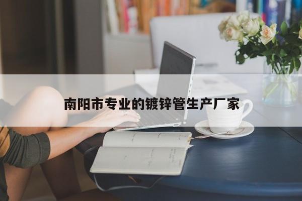南阳市专业的镀锌管生产厂家