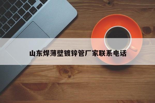 山东焊薄壁镀锌管厂家联系电话